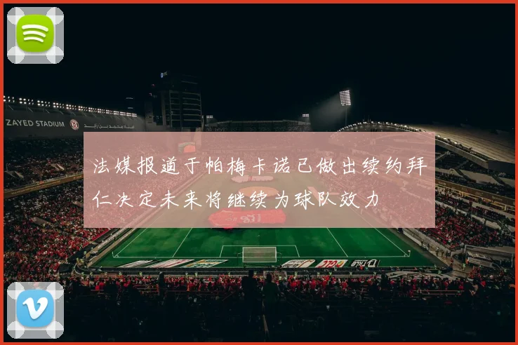 法媒报道于帕梅卡诺已做出续约拜仁决定未来将继续为球队效力